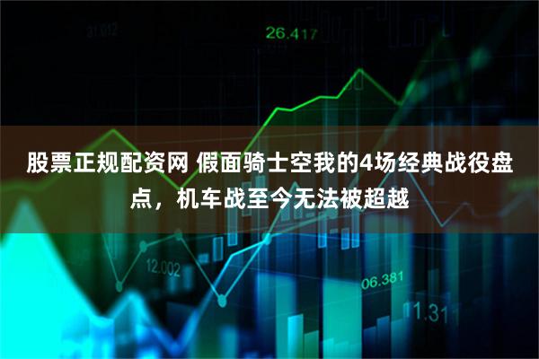 股票正规配资网 假面骑士空我的4场经典战役盘点，机车战至今无法被超越